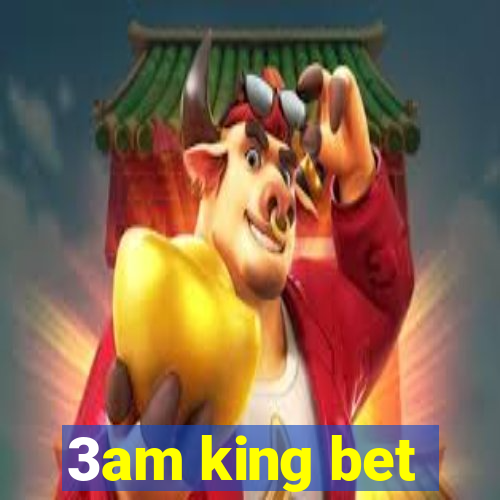 3am king bet